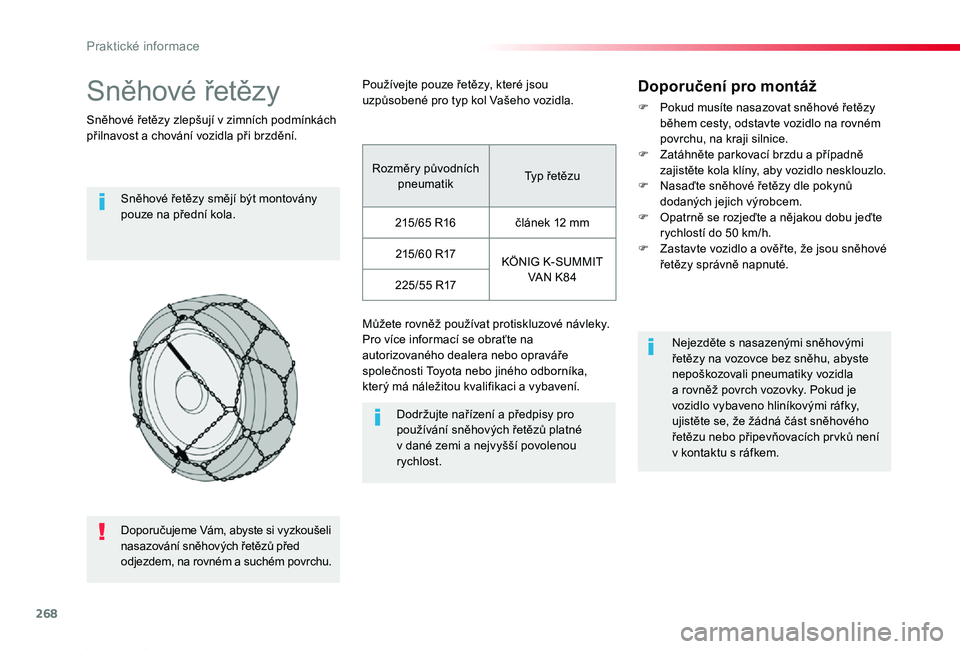 TOYOTA PROACE 2020  Návod na použití (in Czech) 268
Proace_cs_Chap07_info-pratiques_ed2019_V02
Sněhové řetězy
Sněhové řetězy zlepšují v zimních podmínkách přilnavost a chování vozidla při brzdění.
Sněhové řetězy smějí být 