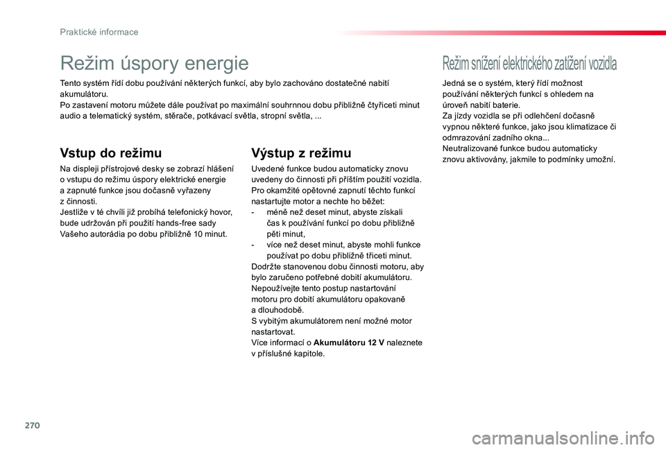 TOYOTA PROACE 2020 Návod na použití (in Czech) 270
Proace_cs_Chap07_info-pratiques_ed2019_V02
Režim úspory energie
Tento systém řídí dobu používání některých funkcí, aby bylo zachováno dostatečné nabití akumulátoru.Po zastavení TOYOTA PROACE 2020 Návod na použití (in Czech) 270
Proace_cs_Chap07_info-pratiques_ed2019_V02
Režim úspory energie
Tento systém řídí dobu používání některých funkcí, aby bylo zachováno dostatečné nabití akumulátoru.Po zastavení