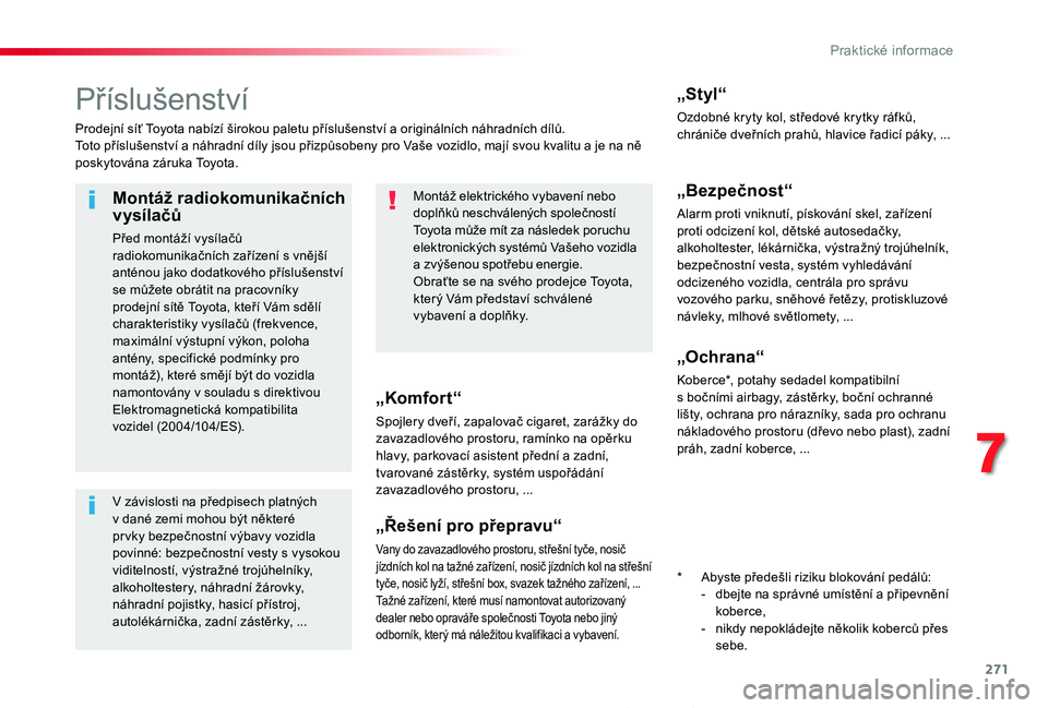 TOYOTA PROACE 2020 Návod na použití (in Czech) 271
Proace_cs_Chap07_info-pratiques_ed2019_V02
Příslušenství
Prodejní síť Toyota nabízí širokou paletu příslušenství a originálních náhradních dílů.Toto příslušenství a náhrad TOYOTA PROACE 2020 Návod na použití (in Czech) 271
Proace_cs_Chap07_info-pratiques_ed2019_V02
Příslušenství
Prodejní síť Toyota nabízí širokou paletu příslušenství a originálních náhradních dílů.Toto příslušenství a náhrad