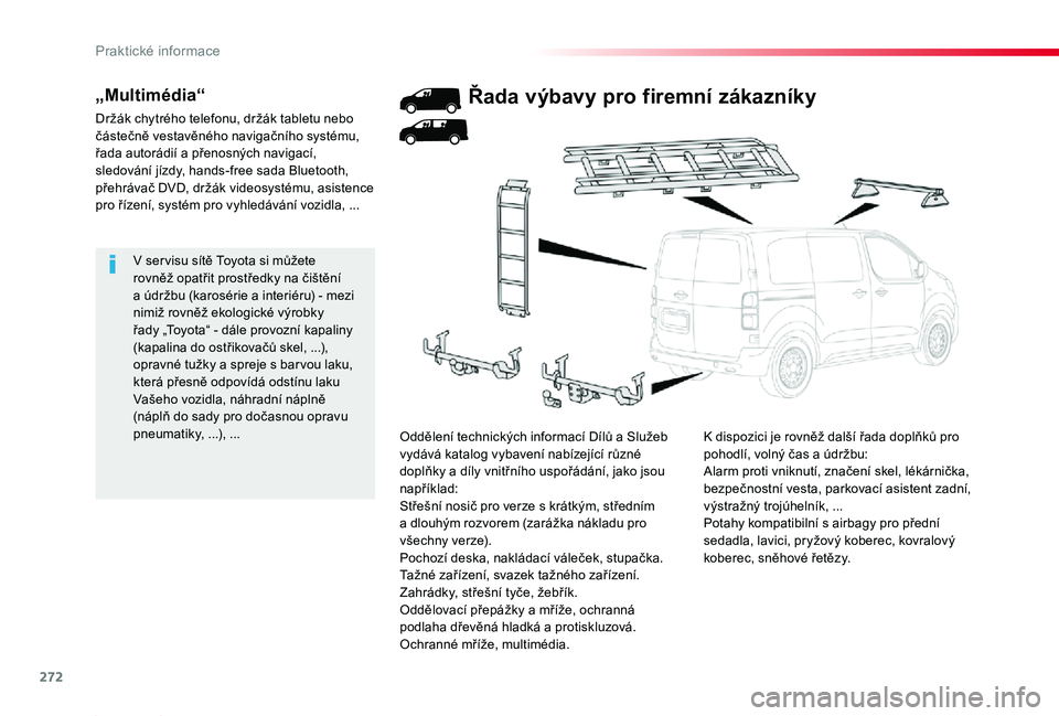 TOYOTA PROACE 2020 Návod na použití (in Czech) 272
Proace_cs_Chap07_info-pratiques_ed2019_V02
V ser visu sítě Toyota si můžete rovněž opatřit prostředky na čištění a údržbu (karosérie a interiéru) - mezi nimiž rovněž ekologické TOYOTA PROACE 2020 Návod na použití (in Czech) 272
Proace_cs_Chap07_info-pratiques_ed2019_V02
V ser visu sítě Toyota si můžete rovněž opatřit prostředky na čištění a údržbu (karosérie a interiéru) - mezi nimiž rovněž ekologické
