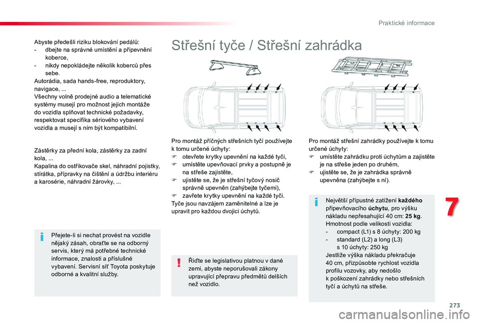TOYOTA PROACE 2020 Návod na použití (in Czech) 273
Proace_cs_Chap07_info-pratiques_ed2019_V02
Střešní tyče / Střešní zahrádka
Pro montáž příčných střešních tyčí používejte k tomu určené úchyty:F otevřete krytky upevnění TOYOTA PROACE 2020 Návod na použití (in Czech) 273
Proace_cs_Chap07_info-pratiques_ed2019_V02
Střešní tyče / Střešní zahrádka
Pro montáž příčných střešních tyčí používejte k tomu určené úchyty:F otevřete krytky upevnění