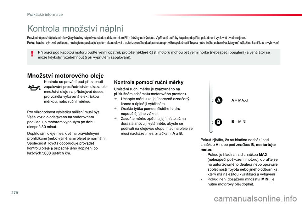 TOYOTA PROACE 2020 Návod na použití (in Czech) 278
Proace_cs_Chap07_info-pratiques_ed2019_V02
Kontrola množství náplní
Při práci pod kapotou motoru buďte velmi opatrní, protože některé části motoru mohou být velmi horké (nebezpečí TOYOTA PROACE 2020 Návod na použití (in Czech) 278
Proace_cs_Chap07_info-pratiques_ed2019_V02
Kontrola množství náplní
Při práci pod kapotou motoru buďte velmi opatrní, protože některé části motoru mohou být velmi horké (nebezpečí