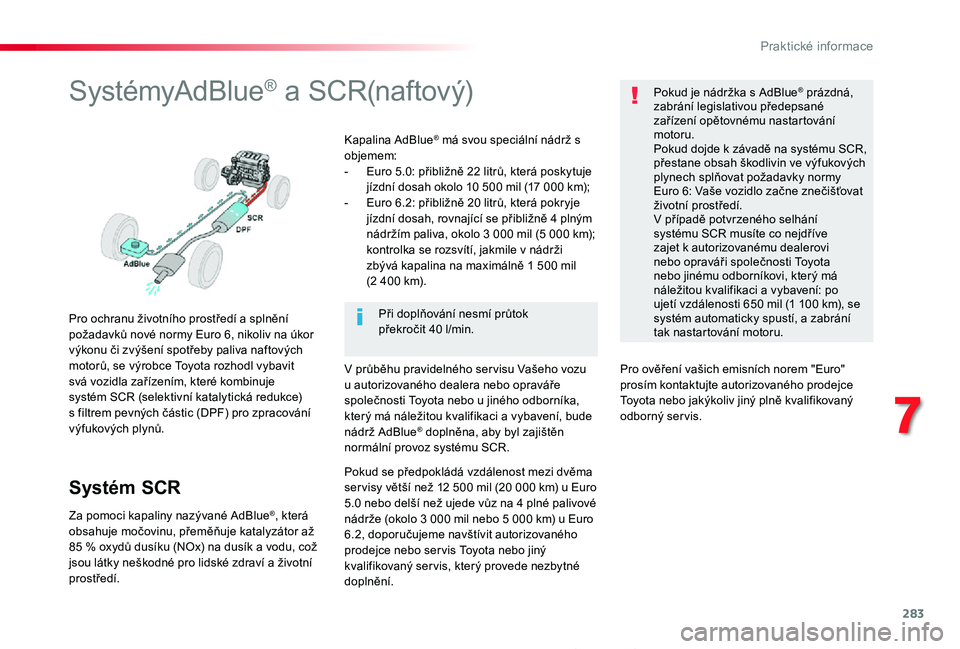 TOYOTA PROACE 2020 Návod na použití (in Czech) 283
Proace_cs_Chap07_info-pratiques_ed2019_V02
SystémyAdBlue® a SCR(naftový)
Pro ochranu životního prostředí a splnění požadavků nové normy Euro 6, nikoliv na úkor výkonu či zvýšení TOYOTA PROACE 2020 Návod na použití (in Czech) 283
Proace_cs_Chap07_info-pratiques_ed2019_V02
SystémyAdBlue® a SCR(naftový)
Pro ochranu životního prostředí a splnění požadavků nové normy Euro 6, nikoliv na úkor výkonu či zvýšení