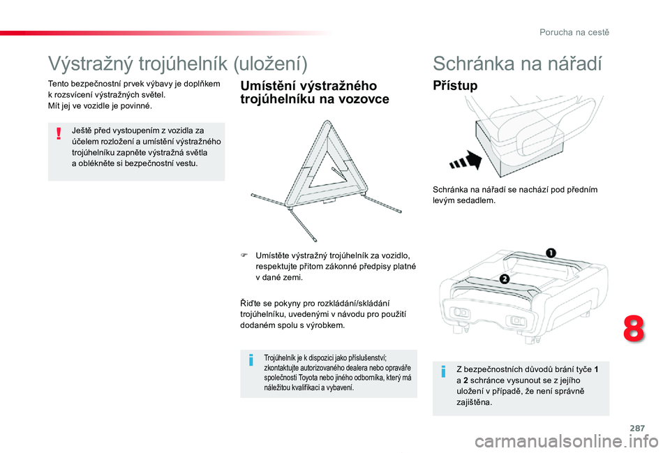 TOYOTA PROACE 2020 Návod na použití (in Czech) 287
Proace_cs_Chap08_En-cas-de-panne_ed2019_V02
Výstražný trojúhelník (uložení)
Ještě před vystoupením z vozidla za účelem rozložení a umístění v ýstražného trojúhelníku zapnět TOYOTA PROACE 2020 Návod na použití (in Czech) 287
Proace_cs_Chap08_En-cas-de-panne_ed2019_V02
Výstražný trojúhelník (uložení)
Ještě před vystoupením z vozidla za účelem rozložení a umístění v ýstražného trojúhelníku zapnět