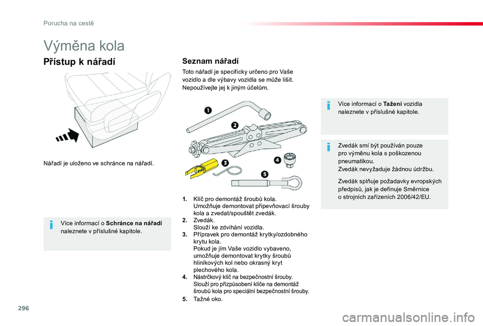 TOYOTA PROACE 2020 Návod na použití (in Czech) 296
Proace_cs_Chap08_En-cas-de-panne_ed2019_V02
Výměna kola
Nářadí je uloženo ve schránce na nářadí.
Přístup k nářadí
1. Klíč pro demontáž šroubů kola. Umožňuje demontovat při TOYOTA PROACE 2020 Návod na použití (in Czech) 296
Proace_cs_Chap08_En-cas-de-panne_ed2019_V02
Výměna kola
Nářadí je uloženo ve schránce na nářadí.
Přístup k nářadí
1. Klíč pro demontáž šroubů kola. Umožňuje demontovat při
