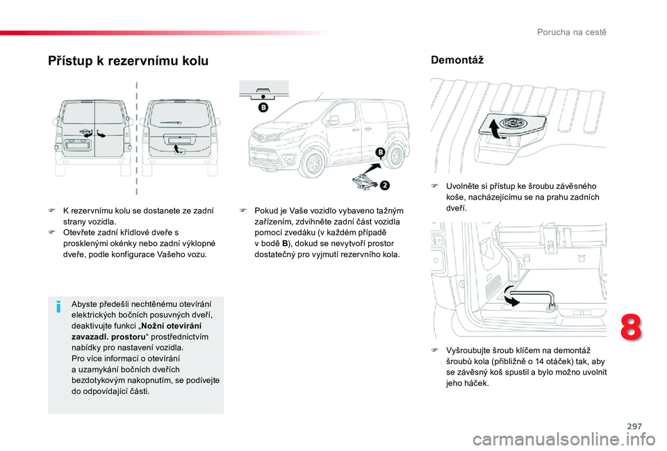 TOYOTA PROACE 2020 Návod na použití (in Czech) 297
Proace_cs_Chap08_En-cas-de-panne_ed2019_V02
F K rezer vnímu kolu se dostanete ze zadní strany vozidla.F Otevřete zadní křídlové dveře s prosklenými okénky nebo zadní výklopné dveře, TOYOTA PROACE 2020 Návod na použití (in Czech) 297
Proace_cs_Chap08_En-cas-de-panne_ed2019_V02
F K rezer vnímu kolu se dostanete ze zadní strany vozidla.F Otevřete zadní křídlové dveře s prosklenými okénky nebo zadní výklopné dveře,