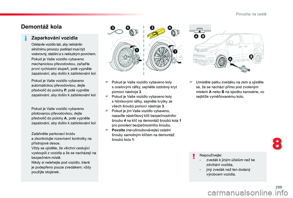 TOYOTA PROACE 2020 Návod na použití (in Czech) 299
Proace_cs_Chap08_En-cas-de-panne_ed2019_V02
F Pokud je Vaše vozidlo vybaveno koly s ocelovými ráfky, sejměte ozdobný kryt pomocí nástroje 3.F Pokud je Vaše vozidlo vybaveno koly s hliníko TOYOTA PROACE 2020 Návod na použití (in Czech) 299
Proace_cs_Chap08_En-cas-de-panne_ed2019_V02
F Pokud je Vaše vozidlo vybaveno koly s ocelovými ráfky, sejměte ozdobný kryt pomocí nástroje 3.F Pokud je Vaše vozidlo vybaveno koly s hliníko