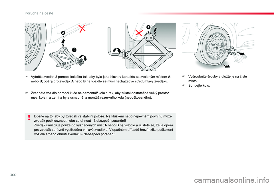 TOYOTA PROACE 2020 Návod na použití (in Czech) 300
Proace_cs_Chap08_En-cas-de-panne_ed2019_V02
Dbejte na to, aby byl zvedák ve stabilní poloze. Na kluzkém nebo nepevném povrchu může zvedák podklouznout nebo se ohnout - Nebezpečí poraněn TOYOTA PROACE 2020 Návod na použití (in Czech) 300
Proace_cs_Chap08_En-cas-de-panne_ed2019_V02
Dbejte na to, aby byl zvedák ve stabilní poloze. Na kluzkém nebo nepevném povrchu může zvedák podklouznout nebo se ohnout - Nebezpečí poraněn