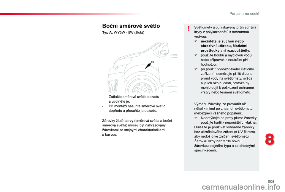 TOYOTA PROACE 2020 Návod na použití (in Czech) 305
Proace_cs_Chap08_En-cas-de-panne_ed2019_V02
Boční směrové světlo
Typ A, W Y5W - 5W (žlutá)
Světlomety jsou vybaveny průhlednými kryty z polykarbonátů s ochrannou vrstvou:F nečistěte TOYOTA PROACE 2020 Návod na použití (in Czech) 305
Proace_cs_Chap08_En-cas-de-panne_ed2019_V02
Boční směrové světlo
Typ A, W Y5W - 5W (žlutá)
Světlomety jsou vybaveny průhlednými kryty z polykarbonátů s ochrannou vrstvou:F nečistěte