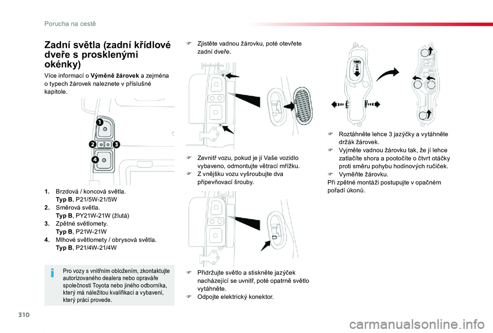 TOYOTA PROACE 2020 Návod na použití (in Czech) 310
Proace_cs_Chap08_En-cas-de-panne_ed2019_V02
Zadní světla (zadní křídlové
dveře s prosklenými
okénky)
Více informací o Výměně žárovek a zejména o typech žárovek naleznete v př TOYOTA PROACE 2020 Návod na použití (in Czech) 310
Proace_cs_Chap08_En-cas-de-panne_ed2019_V02
Zadní světla (zadní křídlové
dveře s prosklenými
okénky)
Více informací o Výměně žárovek a zejména o typech žárovek naleznete v př