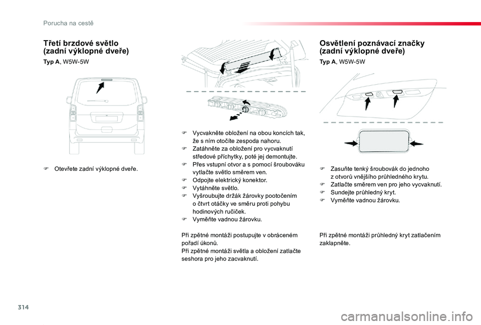 TOYOTA PROACE 2020 Návod na použití (in Czech) 314
Proace_cs_Chap08_En-cas-de-panne_ed2019_V02
Při zpětné montáži průhledný kryt zatlačením zaklapněte.
F Vycvakněte obložení na obou koncích tak, že s ním otočíte zespoda nahoru.F TOYOTA PROACE 2020 Návod na použití (in Czech) 314
Proace_cs_Chap08_En-cas-de-panne_ed2019_V02
Při zpětné montáži průhledný kryt zatlačením zaklapněte.
F Vycvakněte obložení na obou koncích tak, že s ním otočíte zespoda nahoru.F