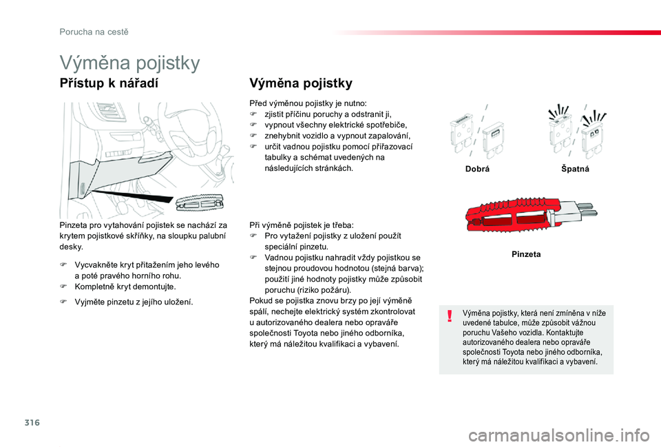 TOYOTA PROACE 2020 Návod na použití (in Czech) 316
Proace_cs_Chap08_En-cas-de-panne_ed2019_V02
F Vycvakněte kryt přitažením jeho levého a poté pravého horního rohu.F Kompletně kryt demontujte.
DobráŠpatná
Pinzeta
Přístup k nářadí
TOYOTA PROACE 2020 Návod na použití (in Czech) 316
Proace_cs_Chap08_En-cas-de-panne_ed2019_V02
F Vycvakněte kryt přitažením jeho levého a poté pravého horního rohu.F Kompletně kryt demontujte.
DobráŠpatná
Pinzeta
Přístup k nářadí