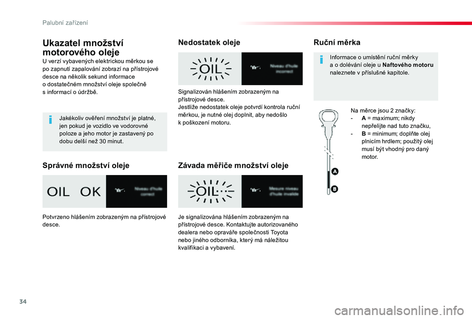 TOYOTA PROACE 2020 Návod na použití (in Czech) 34
Proace_cs_Chap01_instruments-de-bord_ed2019_V02
Ukazatel množství
motorového oleje
U verzí vybavených elektrickou měrkou se po zapnutí zapalování zobrazí na přístrojové desce na něko TOYOTA PROACE 2020 Návod na použití (in Czech) 34
Proace_cs_Chap01_instruments-de-bord_ed2019_V02
Ukazatel množství
motorového oleje
U verzí vybavených elektrickou měrkou se po zapnutí zapalování zobrazí na přístrojové desce na něko