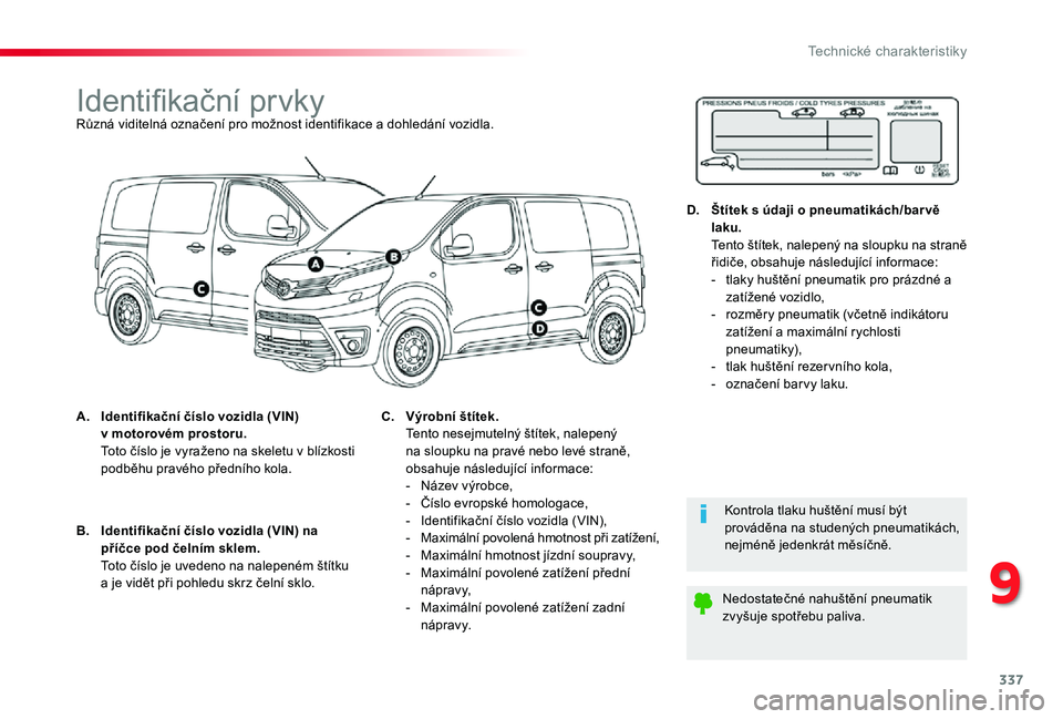 TOYOTA PROACE 2020  Návod na použití (in Czech) 337
Proace_cs_Chap09_caracteristiques-techniques_ed2019_V02
Identifikační prvkyRůzná viditelná označení pro možnost identifikace a dohledání vozidla.
A. Identifikační číslo vozidla (VIN)