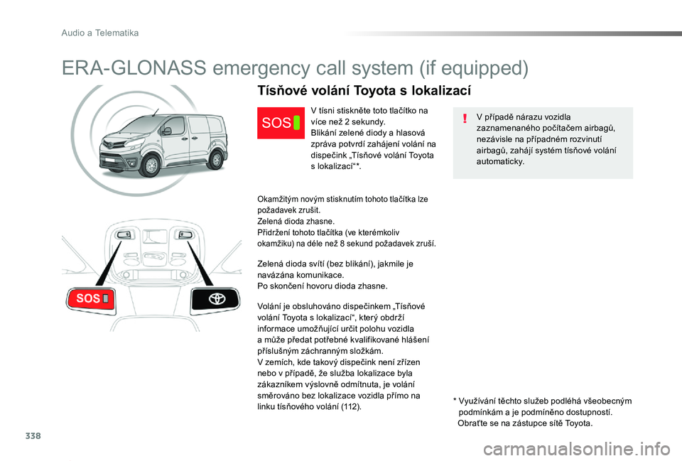 TOYOTA PROACE 2020 Návod na použití (in Czech) 338
Proace_cs_Chap10a_BTA_ed2019_V02
ERA-GLONASS emergency call system (if equipped)
V případě nárazu vozidla zaznamenaného počítačem airbagů, nezávisle na případném rozvinutí airbagů, TOYOTA PROACE 2020 Návod na použití (in Czech) 338
Proace_cs_Chap10a_BTA_ed2019_V02
ERA-GLONASS emergency call system (if equipped)
V případě nárazu vozidla zaznamenaného počítačem airbagů, nezávisle na případném rozvinutí airbagů,