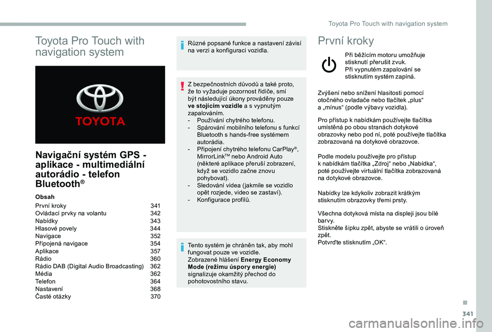 TOYOTA PROACE 2020 Návod na použití (in Czech) 341
Navigační systém GPS -
aplikace - multimediální
autorádio - telefon
Bluetooth®
Obsah
Pr vní kroky 341Ovládací pr vky na volantu 342Nabídky 343Hlasové povely 344Navigace 352Připo TOYOTA PROACE 2020 Návod na použití (in Czech) 341
Navigační systém GPS -
aplikace - multimediální
autorádio - telefon
Bluetooth®
Obsah
Pr vní kroky 341Ovládací pr vky na volantu 342Nabídky 343Hlasové povely 344Navigace 352Připo
