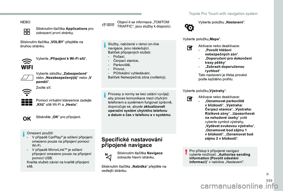 TOYOTA PROACE 2020 Návod na použití (in Czech) 355
NEBO
Stisknutím tlačítka Applications pro zobrazení pr vní stránky.
Stisknutím tlačítka „VOLBY“ přejděte na druhou stránku.
Vyberte „Připojení k Wi- Fi síti“.
Vyberte zálo TOYOTA PROACE 2020 Návod na použití (in Czech) 355
NEBO
Stisknutím tlačítka Applications pro zobrazení pr vní stránky.
Stisknutím tlačítka „VOLBY“ přejděte na druhou stránku.
Vyberte „Připojení k Wi- Fi síti“.
Vyberte zálo