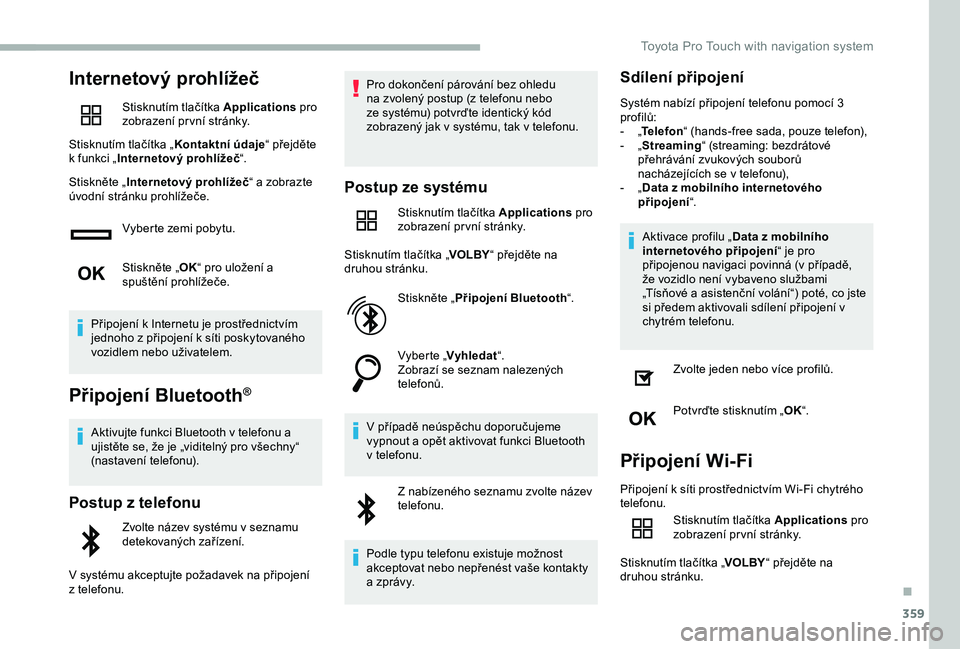 TOYOTA PROACE 2020 Návod na použití (in Czech) 359
Internetový prohlížeč
Stisknutím tlačítka Applications pro zobrazení pr vní stránky.
Stisknutím tlačítka „Kontaktní údaje“ přejděte k funkci „Internetový prohlížeč“.
S TOYOTA PROACE 2020 Návod na použití (in Czech) 359
Internetový prohlížeč
Stisknutím tlačítka Applications pro zobrazení pr vní stránky.
Stisknutím tlačítka „Kontaktní údaje“ přejděte k funkci „Internetový prohlížeč“.
S