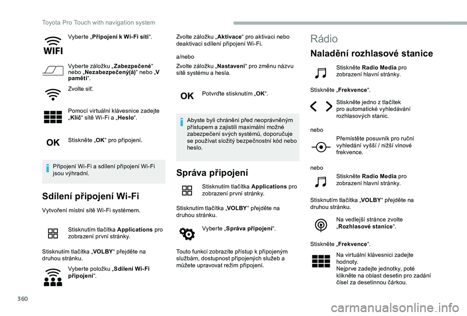 TOYOTA PROACE 2020 Návod na použití (in Czech) 360
Vyberte „Připojení k Wi- Fi síti“.
Vyberte záložku „Zabezpečené“ nebo „Nezabezpečený(á)“ nebo „V paměti“.
Zvolte síť.
Pomocí virtuální klávesnice zadejte „Klíč TOYOTA PROACE 2020 Návod na použití (in Czech) 360
Vyberte „Připojení k Wi- Fi síti“.
Vyberte záložku „Zabezpečené“ nebo „Nezabezpečený(á)“ nebo „V paměti“.
Zvolte síť.
Pomocí virtuální klávesnice zadejte „Klíč