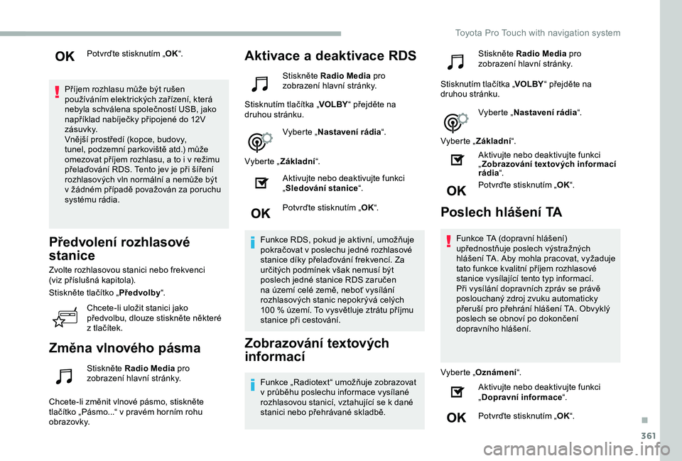 TOYOTA PROACE 2020 Návod na použití (in Czech) 361
Potvrďte stisknutím „OK“.
Příjem rozhlasu může být rušen používáním elektrických zařízení, která nebyla schválena společností USB, jako například nabíječky připojené TOYOTA PROACE 2020 Návod na použití (in Czech) 361
Potvrďte stisknutím „OK“.
Příjem rozhlasu může být rušen používáním elektrických zařízení, která nebyla schválena společností USB, jako například nabíječky připojené