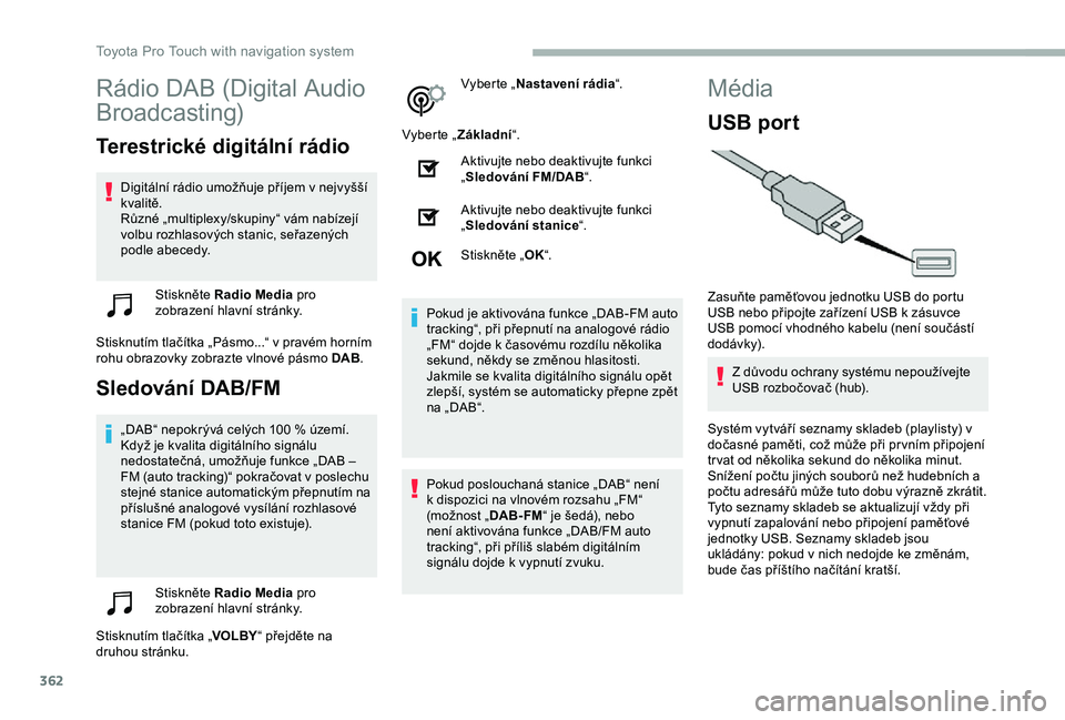 TOYOTA PROACE 2020 Návod na použití (in Czech) 362
Rádio DAB (Digital Audio
Broadcasting)
Terestrické digitální rádio
Digitální rádio umožňuje příjem v nejvyšší kvalitě.Různé „multiplexy/skupiny“ vám nabízejí volbu rozhla TOYOTA PROACE 2020 Návod na použití (in Czech) 362
Rádio DAB (Digital Audio
Broadcasting)
Terestrické digitální rádio
Digitální rádio umožňuje příjem v nejvyšší kvalitě.Různé „multiplexy/skupiny“ vám nabízejí volbu rozhla