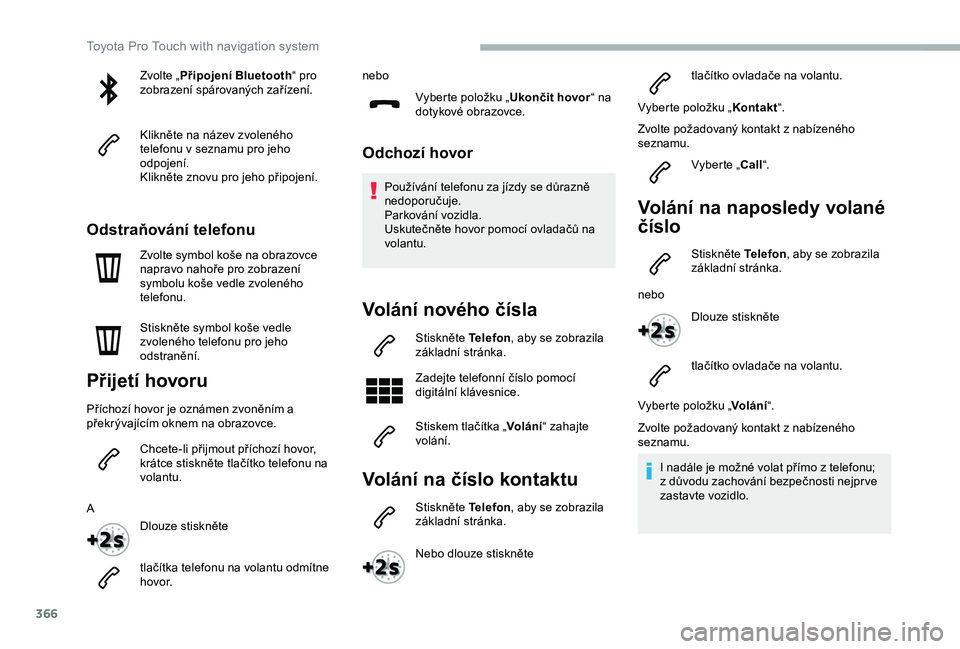 TOYOTA PROACE 2020 Návod na použití (in Czech) 366
Zvolte „Připojení Bluetooth“ pro zobrazení spárovaných zařízení.
Klikněte na název zvoleného telefonu v seznamu pro jeho odpojení.Klikněte znovu pro jeho připojení.
Odstraňová TOYOTA PROACE 2020 Návod na použití (in Czech) 366
Zvolte „Připojení Bluetooth“ pro zobrazení spárovaných zařízení.
Klikněte na název zvoleného telefonu v seznamu pro jeho odpojení.Klikněte znovu pro jeho připojení.
Odstraňová