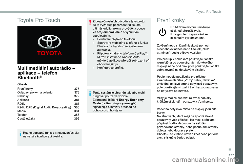 TOYOTA PROACE 2020 Návod na použití (in Czech) 377
Multimediální autorádio –
aplikace – telefon
Bluetooth®
Obsah
Pr vní kroky 377Ovládací pr vky na volantu 378Nabídky 379Aplikace 381Rádio 381Rádio DAB (Digital Audio Broadcasti TOYOTA PROACE 2020 Návod na použití (in Czech) 377
Multimediální autorádio –
aplikace – telefon
Bluetooth®
Obsah
Pr vní kroky 377Ovládací pr vky na volantu 378Nabídky 379Aplikace 381Rádio 381Rádio DAB (Digital Audio Broadcasti