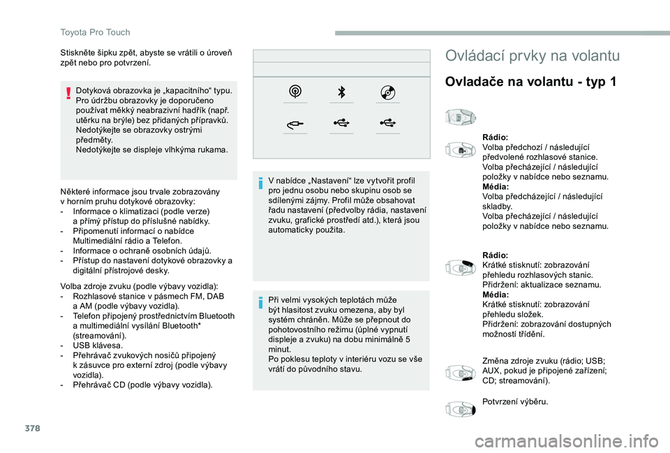 TOYOTA PROACE 2020 Návod na použití (in Czech) 378
Dotyková obrazovka je „kapacitního“ typu.Pro údržbu obrazovky je doporučeno používat měkký neabrazivní hadřík (např. utěrku na brýle) bez přidaných přípravků.Nedotýkejte s TOYOTA PROACE 2020 Návod na použití (in Czech) 378
Dotyková obrazovka je „kapacitního“ typu.Pro údržbu obrazovky je doporučeno používat měkký neabrazivní hadřík (např. utěrku na brýle) bez přidaných přípravků.Nedotýkejte s