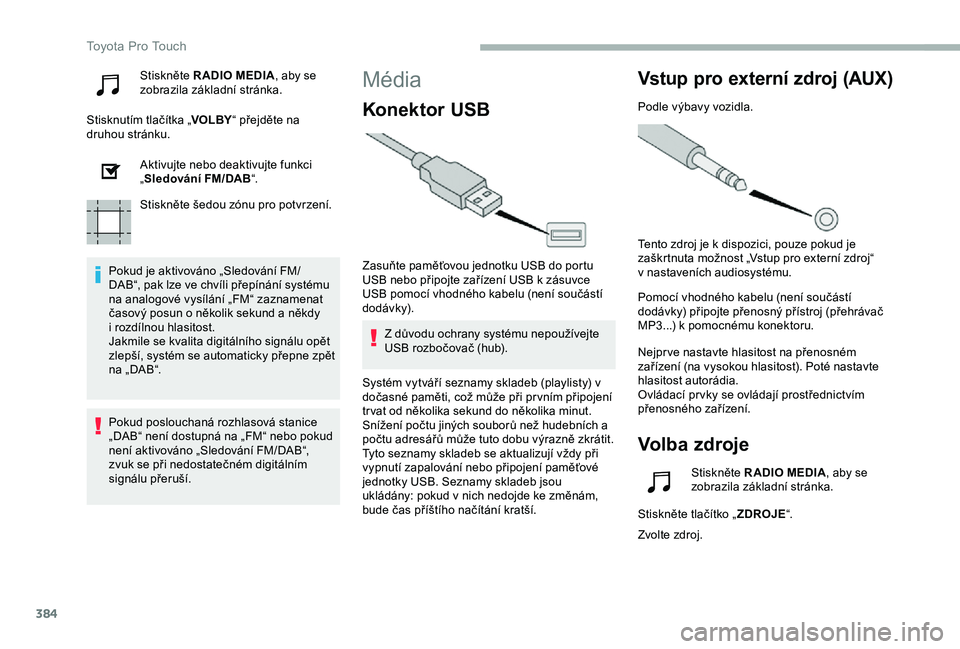 TOYOTA PROACE 2020 Návod na použití (in Czech) 384
Stiskněte R ADIO MEDIA, aby se zobrazila základní stránka.
Stisknutím tlačítka „VOLBY“ přejděte na druhou stránku.
Aktivujte nebo deaktivujte funkci „Sledování FM/DAB“.
Stiskn TOYOTA PROACE 2020 Návod na použití (in Czech) 384
Stiskněte R ADIO MEDIA, aby se zobrazila základní stránka.
Stisknutím tlačítka „VOLBY“ přejděte na druhou stránku.
Aktivujte nebo deaktivujte funkci „Sledování FM/DAB“.
Stiskn