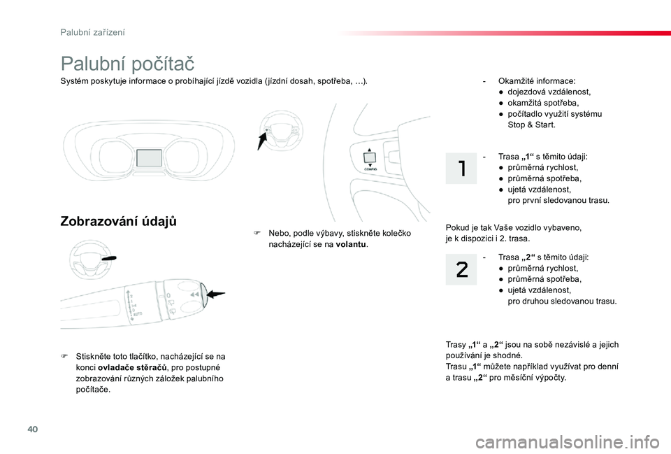 TOYOTA PROACE 2020 Návod na použití (in Czech) 40
Proace_cs_Chap01_instruments-de-bord_ed2019_V02
Systém poskytuje informace o probíhající jízdě vozidla ( jízdní dosah, spotřeba, …).
Palubní počítač
Zobrazování údajů
F Stisknět TOYOTA PROACE 2020 Návod na použití (in Czech) 40
Proace_cs_Chap01_instruments-de-bord_ed2019_V02
Systém poskytuje informace o probíhající jízdě vozidla ( jízdní dosah, spotřeba, …).
Palubní počítač
Zobrazování údajů
F Stisknět