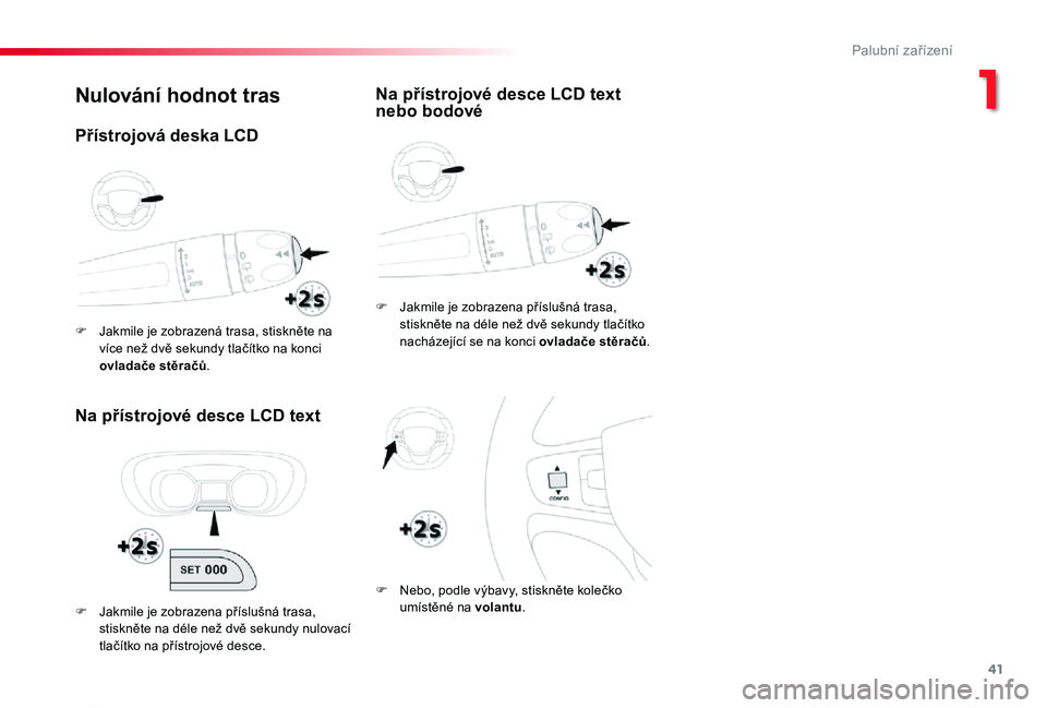 TOYOTA PROACE 2020 Návod na použití (in Czech) 41
Proace_cs_Chap01_instruments-de-bord_ed2019_V02
Nulování hodnot tras
Na přístrojové desce LCD text
F Jakmile je zobrazena příslušná trasa, stiskněte na déle než dvě sekundy tlačítko TOYOTA PROACE 2020 Návod na použití (in Czech) 41
Proace_cs_Chap01_instruments-de-bord_ed2019_V02
Nulování hodnot tras
Na přístrojové desce LCD text
F Jakmile je zobrazena příslušná trasa, stiskněte na déle než dvě sekundy tlačítko