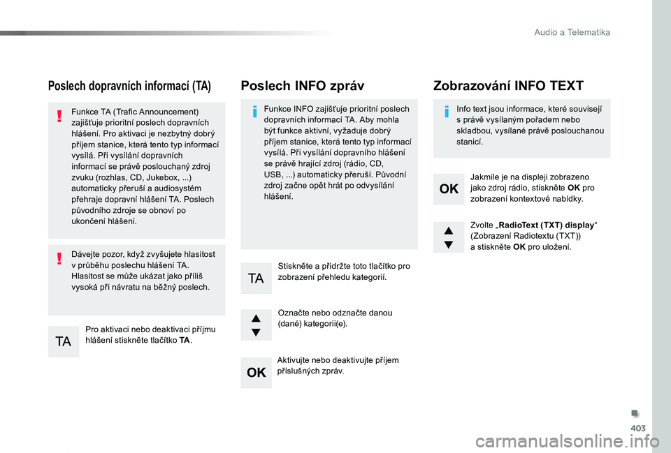 TOYOTA PROACE 2020 Návod na použití (in Czech) 403
Proace_cs_Chap10d_RD6_ed2019_V02
Poslech dopravních informací (TA)
Pro aktivaci nebo deaktivaci příjmu hlášení stiskněte tlačítko TA.
Funkce TA (Trafic Announcement) zajišťuje prioritn TOYOTA PROACE 2020 Návod na použití (in Czech) 403
Proace_cs_Chap10d_RD6_ed2019_V02
Poslech dopravních informací (TA)
Pro aktivaci nebo deaktivaci příjmu hlášení stiskněte tlačítko TA.
Funkce TA (Trafic Announcement) zajišťuje prioritn