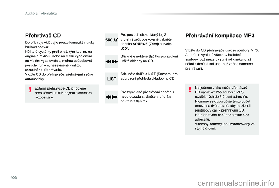 TOYOTA PROACE 2020 Návod na použití (in Czech) 408
Proace_cs_Chap10d_RD6_ed2019_V02
Přehrávač CD
Do přístroje vkládejte pouze kompaktní disky kruhového tvaru.Některé systémy proti pirátským kopiím, na originálním disku nebo na disk TOYOTA PROACE 2020 Návod na použití (in Czech) 408
Proace_cs_Chap10d_RD6_ed2019_V02
Přehrávač CD
Do přístroje vkládejte pouze kompaktní disky kruhového tvaru.Některé systémy proti pirátským kopiím, na originálním disku nebo na disk