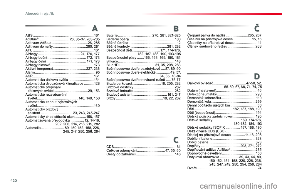 TOYOTA PROACE 2020 Návod na použití (in Czech) 420
Proace_cs_Chap11_index-alpha_ed2019_V02
ABS ...............................................................161AdBlue® ...............................26, 35-37, 283-285Aditivum AdBlue ........... TOYOTA PROACE 2020 Návod na použití (in Czech) 420
Proace_cs_Chap11_index-alpha_ed2019_V02
ABS ...............................................................161AdBlue® ...............................26, 35-37, 283-285Aditivum AdBlue ...........