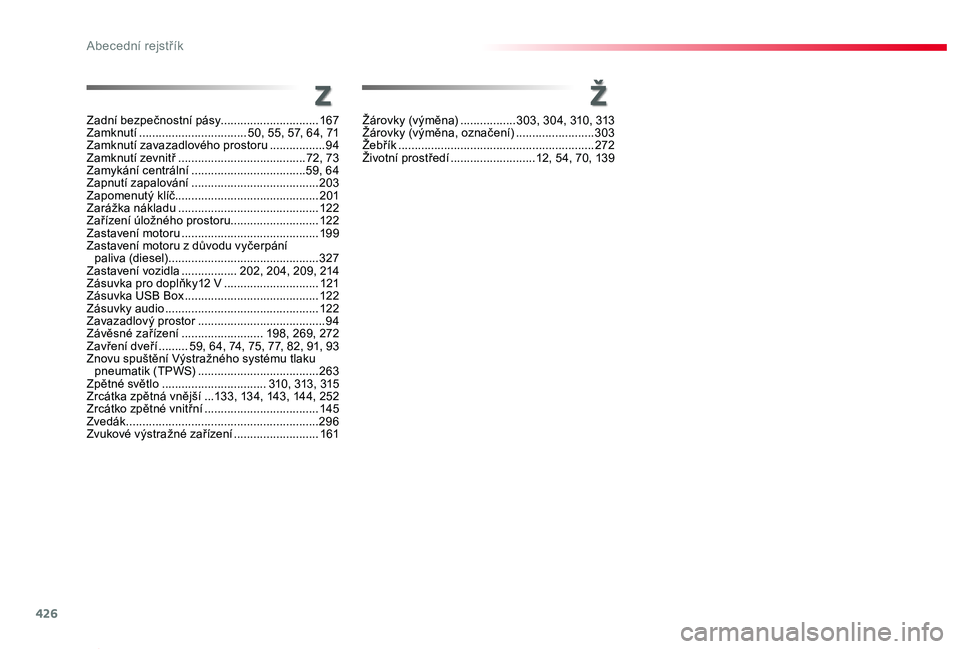 TOYOTA PROACE 2020 Návod na použití (in Czech) 426
Proace_cs_Chap11_index-alpha_ed2019_V02
w:
Zadní bezpečnostní pásy..............................167Zamknutí .................................50, 55, 57, 64, 71Zamknutí zavazadlového prostor TOYOTA PROACE 2020 Návod na použití (in Czech) 426
Proace_cs_Chap11_index-alpha_ed2019_V02
w:
Zadní bezpečnostní pásy..............................167Zamknutí .................................50, 55, 57, 64, 71Zamknutí zavazadlového prostor