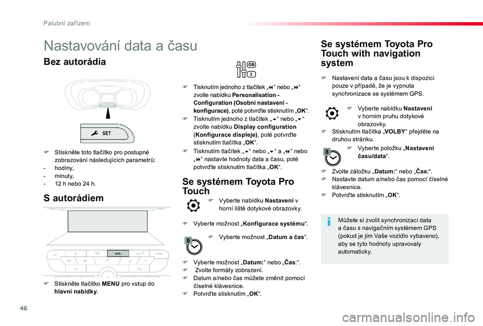 TOYOTA PROACE 2020 Návod na použití (in Czech) 46
Nastavování data a času
Můžete si zvolit synchronizaci data a času s navigačním systémem GPS (pokud je jím Vaše vozidlo vybaveno), aby se tyto hodnoty upravovaly automaticky.
S autorád TOYOTA PROACE 2020 Návod na použití (in Czech) 46
Nastavování data a času
Můžete si zvolit synchronizaci data a času s navigačním systémem GPS (pokud je jím Vaše vozidlo vybaveno), aby se tyto hodnoty upravovaly automaticky.
S autorád