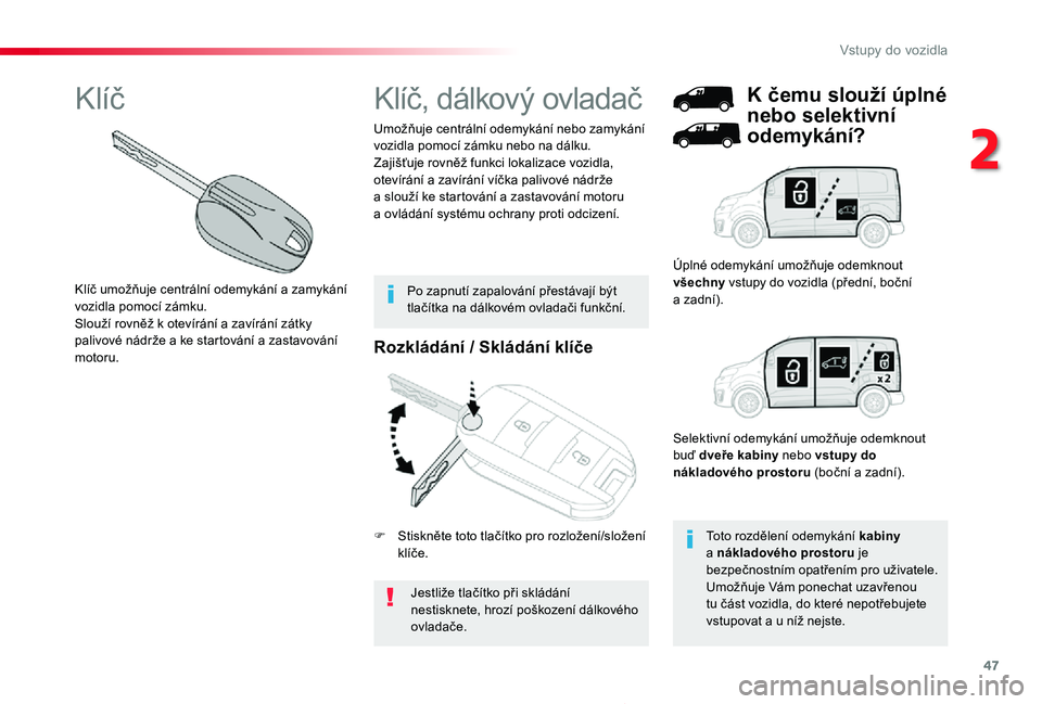 TOYOTA PROACE 2020 Návod na použití (in Czech) 47
Proace_cs_Chap02_ouvertures_ed2019_V02
Rozkládání / Skládání klíče
Jestliže tlačítko při skládání nestisknete, hrozí poškození dálkového ovladače.
Umožňuje centrální odemyk TOYOTA PROACE 2020 Návod na použití (in Czech) 47
Proace_cs_Chap02_ouvertures_ed2019_V02
Rozkládání / Skládání klíče
Jestliže tlačítko při skládání nestisknete, hrozí poškození dálkového ovladače.
Umožňuje centrální odemyk