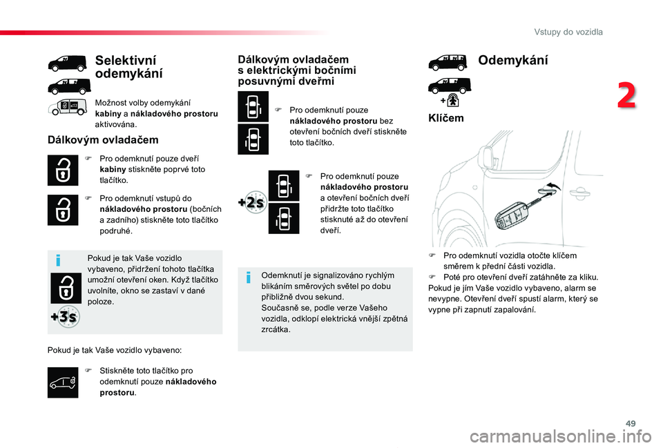 TOYOTA PROACE 2020 Návod na použití (in Czech) 49
Proace_cs_Chap02_ouvertures_ed2019_V02
Klíčem
F Pro odemknutí pouze dveří kabiny stiskněte popr vé toto tlačítko.
F Pro odemknutí vstupů do nákladového prostoru (bočních a zadního) TOYOTA PROACE 2020 Návod na použití (in Czech) 49
Proace_cs_Chap02_ouvertures_ed2019_V02
Klíčem
F Pro odemknutí pouze dveří kabiny stiskněte popr vé toto tlačítko.
F Pro odemknutí vstupů do nákladového prostoru (bočních a zadního)