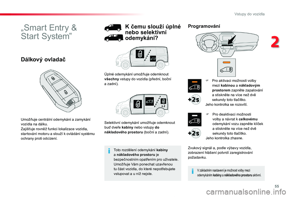 TOYOTA PROACE 2020 Návod na použití (in Czech) 55
Proace_cs_Chap02_ouvertures_ed2019_V02
„Smart Entry &
Start System‟
Umožňuje centrální odemykání a zamykání vozidla na dálku.Zajišťuje rovněž funkci lokalizace vozidla, startová TOYOTA PROACE 2020 Návod na použití (in Czech) 55
Proace_cs_Chap02_ouvertures_ed2019_V02
„Smart Entry &
Start System‟
Umožňuje centrální odemykání a zamykání vozidla na dálku.Zajišťuje rovněž funkci lokalizace vozidla, startová