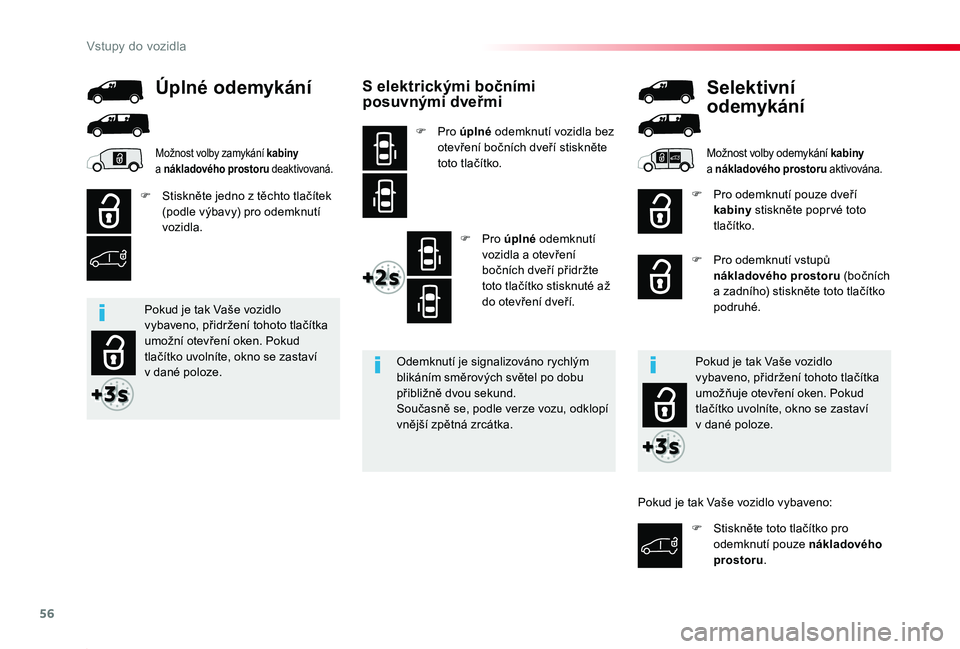 TOYOTA PROACE 2020 Návod na použití (in Czech) 56
Proace_cs_Chap02_ouvertures_ed2019_V02
S elektrickými bočními posuvnými dveřmi
F Pro úplné odemknutí vozidla bez otevření bočních dveří stiskněte toto tlačítko.
F Pro úplné odemk TOYOTA PROACE 2020 Návod na použití (in Czech) 56
Proace_cs_Chap02_ouvertures_ed2019_V02
S elektrickými bočními posuvnými dveřmi
F Pro úplné odemknutí vozidla bez otevření bočních dveří stiskněte toto tlačítko.
F Pro úplné odemk