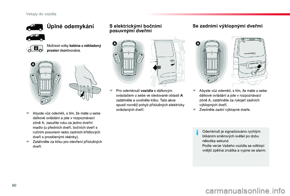 TOYOTA PROACE 2020 Návod na použití (in Czech) 60
Proace_cs_Chap02_ouvertures_ed2019_V02
Možnost volby kabina a nákladový prostor deaktivována.
Odemknutí je signalizováno rychlým blikáním směrových světel po dobu několika sekund.Podle TOYOTA PROACE 2020 Návod na použití (in Czech) 60
Proace_cs_Chap02_ouvertures_ed2019_V02
Možnost volby kabina a nákladový prostor deaktivována.
Odemknutí je signalizováno rychlým blikáním směrových světel po dobu několika sekund.Podle