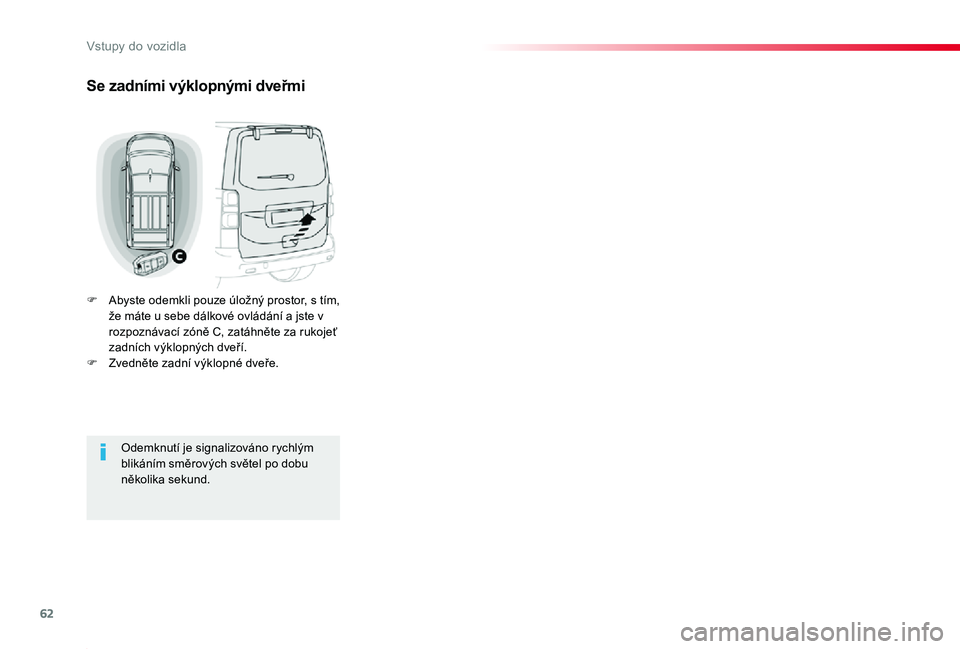TOYOTA PROACE 2020 Návod na použití (in Czech) 62
Proace_cs_Chap02_ouvertures_ed2019_V02
Se zadními výklopnými dveřmi
F Abyste odemkli pouze úložný prostor, s tím, že máte u sebe dálkové ovládání a jste v rozpoznávací zóně C, za TOYOTA PROACE 2020 Návod na použití (in Czech) 62
Proace_cs_Chap02_ouvertures_ed2019_V02
Se zadními výklopnými dveřmi
F Abyste odemkli pouze úložný prostor, s tím, že máte u sebe dálkové ovládání a jste v rozpoznávací zóně C, za