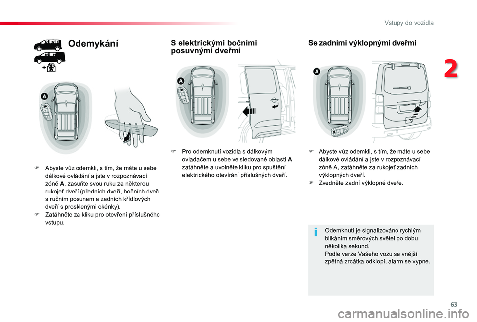 TOYOTA PROACE 2020 Návod na použití (in Czech) 63
Proace_cs_Chap02_ouvertures_ed2019_V02
Odemykání
F Abyste vůz odemkli, s tím, že máte u sebe dálkové ovládání a jste v rozpoznávací zóně A, zasuňte svou ruku za některou rukojeť d TOYOTA PROACE 2020 Návod na použití (in Czech) 63
Proace_cs_Chap02_ouvertures_ed2019_V02
Odemykání
F Abyste vůz odemkli, s tím, že máte u sebe dálkové ovládání a jste v rozpoznávací zóně A, zasuňte svou ruku za některou rukojeť d