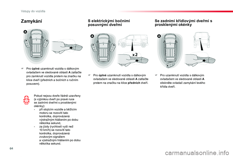 TOYOTA PROACE 2020 Návod na použití (in Czech) 64
Proace_cs_Chap02_ouvertures_ed2019_V02
S elektrickými bočními posuvnými dveřmiZamykání
F Pro úplné uzamknutí vozidla s dálkovým ovladačem ve sledované oblasti A zatlačte pro zamknut TOYOTA PROACE 2020 Návod na použití (in Czech) 64
Proace_cs_Chap02_ouvertures_ed2019_V02
S elektrickými bočními posuvnými dveřmiZamykání
F Pro úplné uzamknutí vozidla s dálkovým ovladačem ve sledované oblasti A zatlačte pro zamknut