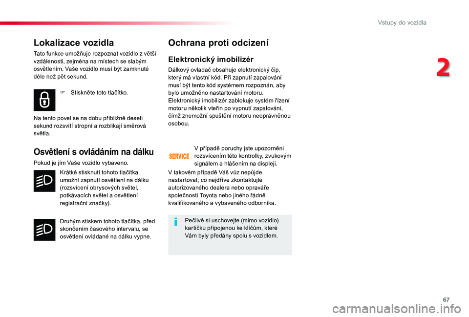 TOYOTA PROACE 2020 Návod na použití (in Czech) 67
Proace_cs_Chap02_ouvertures_ed2019_V02
Lokalizace vozidla
Tato funkce umožňuje rozpoznat vozidlo z větší vzdálenosti, zejména na místech se slabým osvětlením. Vaše vozidlo musí být za TOYOTA PROACE 2020 Návod na použití (in Czech) 67
Proace_cs_Chap02_ouvertures_ed2019_V02
Lokalizace vozidla
Tato funkce umožňuje rozpoznat vozidlo z větší vzdálenosti, zejména na místech se slabým osvětlením. Vaše vozidlo musí být za