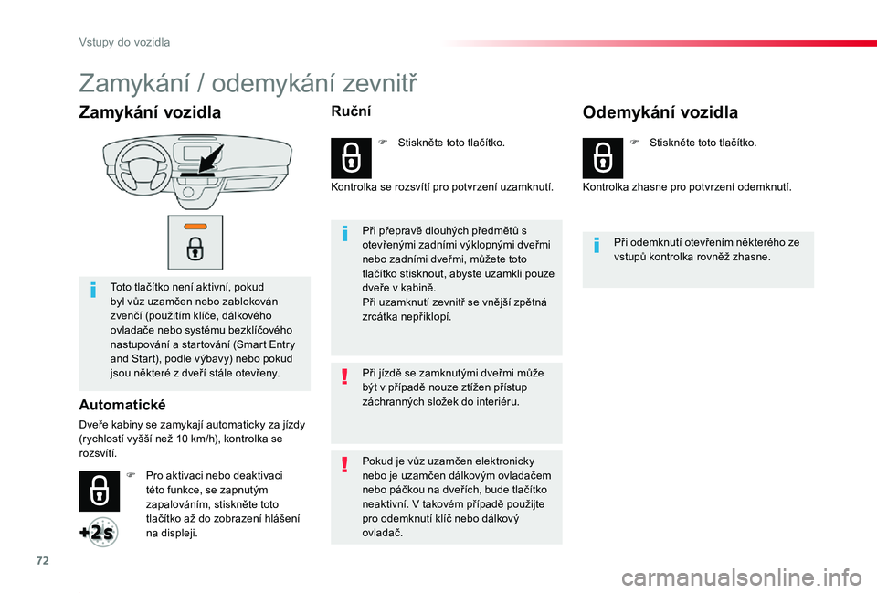 TOYOTA PROACE 2020 Návod na použití (in Czech) 72
Proace_cs_Chap02_ouvertures_ed2019_V02
Zamykání vozidla
Toto tlačítko není aktivní, pokud byl vůz uzamčen nebo zablokován zvenčí (použitím klíče, dálkového ovladače nebo systému TOYOTA PROACE 2020 Návod na použití (in Czech) 72
Proace_cs_Chap02_ouvertures_ed2019_V02
Zamykání vozidla
Toto tlačítko není aktivní, pokud byl vůz uzamčen nebo zablokován zvenčí (použitím klíče, dálkového ovladače nebo systému
