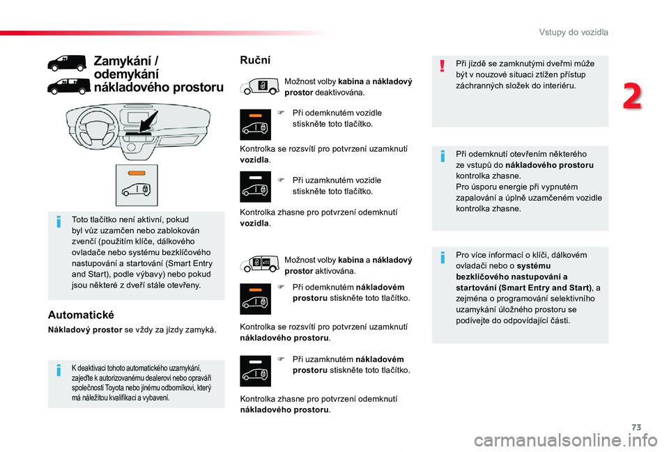 TOYOTA PROACE 2020 Návod na použití (in Czech) 73
Proace_cs_Chap02_ouvertures_ed2019_V02
F Při odemknutém vozidle stiskněte toto tlačítko.
F Při uzamknutém nákladovém prostoru stiskněte toto tlačítko.
Pro více informací o klíči, d TOYOTA PROACE 2020 Návod na použití (in Czech) 73
Proace_cs_Chap02_ouvertures_ed2019_V02
F Při odemknutém vozidle stiskněte toto tlačítko.
F Při uzamknutém nákladovém prostoru stiskněte toto tlačítko.
Pro více informací o klíči, d
