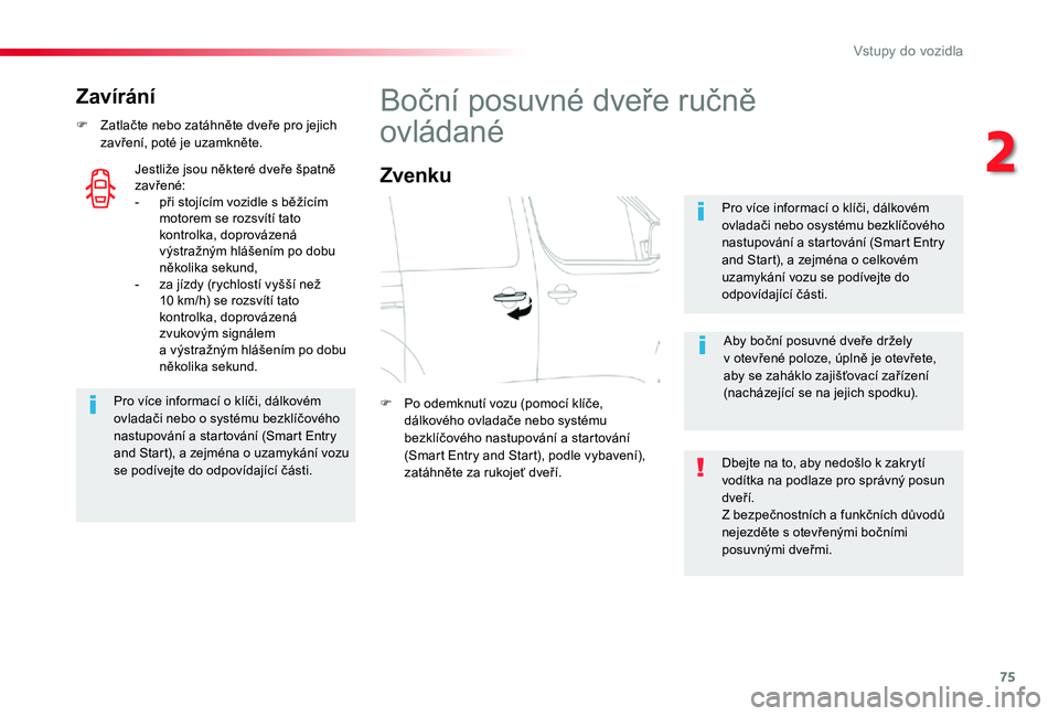 TOYOTA PROACE 2020 Návod na použití (in Czech) 75
Proace_cs_Chap02_ouvertures_ed2019_V02
Zavírání
F Zatlačte nebo zatáhněte dveře pro jejich zavření, poté je uzamkněte.
Pro více informací o klíči, dálkovém ovladači nebo o systém TOYOTA PROACE 2020 Návod na použití (in Czech) 75
Proace_cs_Chap02_ouvertures_ed2019_V02
Zavírání
F Zatlačte nebo zatáhněte dveře pro jejich zavření, poté je uzamkněte.
Pro více informací o klíči, dálkovém ovladači nebo o systém
