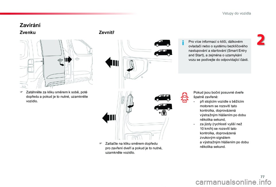 TOYOTA PROACE 2020 Návod na použití (in Czech) 77
Proace_cs_Chap02_ouvertures_ed2019_V02
Pokud jsou boční posuvné dveře špatně zavřené:- při stojícím vozidle s běžícím motorem se rozsvítí tato kontrolka, doprovázená výstražný TOYOTA PROACE 2020 Návod na použití (in Czech) 77
Proace_cs_Chap02_ouvertures_ed2019_V02
Pokud jsou boční posuvné dveře špatně zavřené:- při stojícím vozidle s běžícím motorem se rozsvítí tato kontrolka, doprovázená výstražný