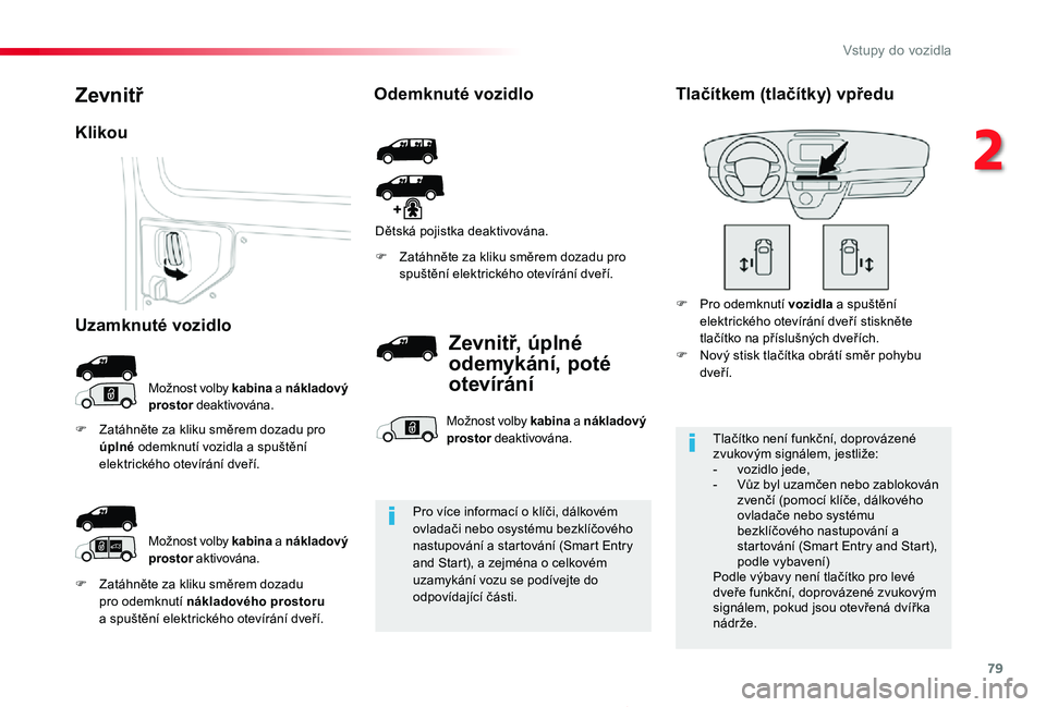 TOYOTA PROACE 2020 Návod na použití (in Czech) 79
Proace_cs_Chap02_ouvertures_ed2019_V02
F Zatáhněte za kliku směrem dozadu pro odemknutí nákladového prostoru a spuštění elektrického otevírání dveří.
F Zatáhněte za kliku směrem d TOYOTA PROACE 2020 Návod na použití (in Czech) 79
Proace_cs_Chap02_ouvertures_ed2019_V02
F Zatáhněte za kliku směrem dozadu pro odemknutí nákladového prostoru a spuštění elektrického otevírání dveří.
F Zatáhněte za kliku směrem d